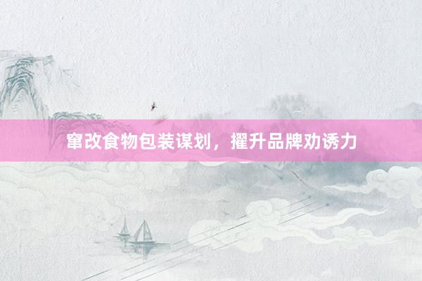 窜改食物包装谋划，擢升品牌劝诱力