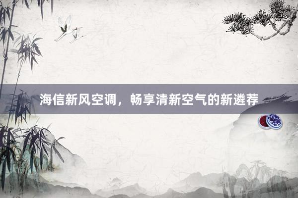 海信新风空调，畅享清新空气的新遴荐